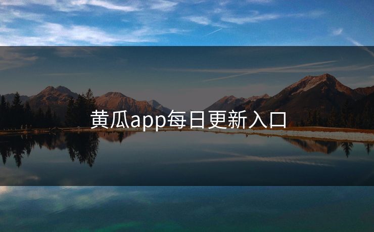 黄瓜app每日更新入口