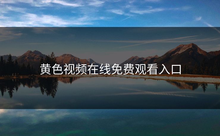 黄色视频在线免费观看入口